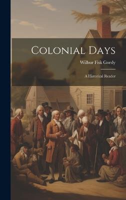 Colonial Days: A Historical Reader - Wilbur Fisk Gordy - cover