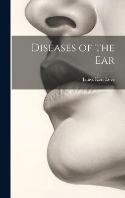 Diseases of the Ear - James Kerr Love - cover