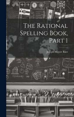 The Rational Spelling Book, Part 1 - Joseph Mayer Rice - cover