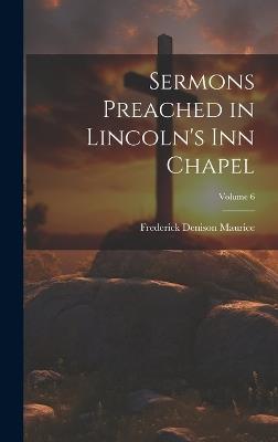 Sermons Preached in Lincoln's Inn Chapel; Volume 6 - Frederick Denison Maurice - cover