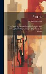Fires: Their Causes, Prevention and Extinction: Combining Also a Guide to Agents Respecting Insurance Against Loss by Fire. and Containing Information As to the Construction of Buildings