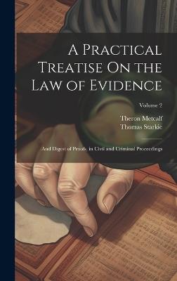 A Practical Treatise On the Law of Evidence: And Digest of Proofs, in Civil and Criminal Proceedings; Volume 2 - Thomas Starkie,Theron Metcalf - cover