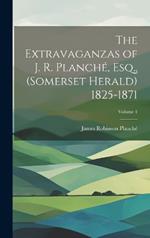 The Extravaganzas of J. R. Planché, Esq., (Somerset Herald) 1825-1871; Volume 1