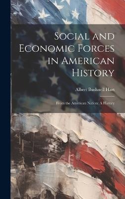 Social and Economic Forces in American History: From the American Nation: A History - Albert Bushnell Hart - cover
