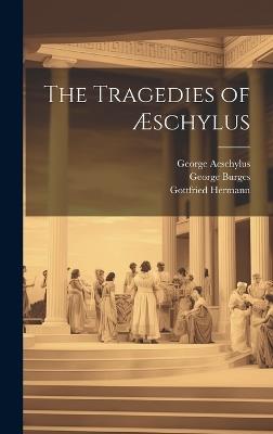 The Tragedies of Æschylus - Theodore Alois Buckley,George Burges,Gottfried Hermann - cover