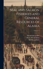 Seal and Salmon Fisheries and General Resources of Alaska; Volume 1