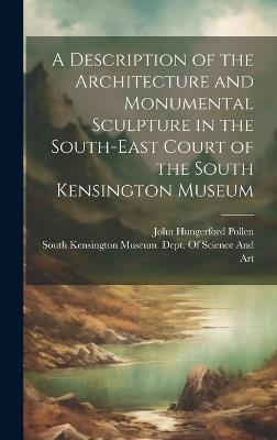 A Description of the Architecture and Monumental Sculpture in the South-East Court of the South Kensington Museum - John Hungerford Pollen - cover