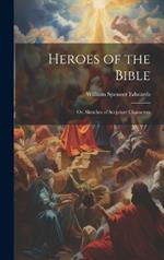 Heroes of the Bible: Or, Sketches of Scripture Characters