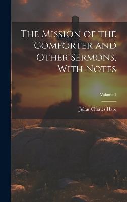 The Mission of the Comforter and Other Sermons, With Notes; Volume 1 - Julius Charles Hare - cover