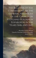 The Records of the Commissions of the General Assemblies of the Church of Scotland Holden in Edinburgh in the Years 1646 and 1647