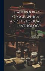 Handbook of Geographical and Historical Pathology; Volume 3