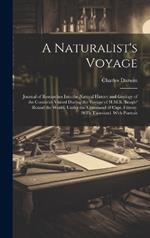 A Naturalist's Voyage: Journal of Researches Into the Natural History and Geology of the Countries Visited During the Voyage of H.M.S. 'beagle' Round the World, Under the Command of Capt. Fitzroy. 20Th Thousand. With Portrait