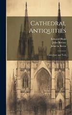 Cathedral Antiquities: Canterbury and York