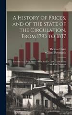 A History of Prices, and of the State of the Circulation, From 1793 to 1837: Preceded by a Brief Sketch of the State of Corn Trade in the Last Two Centuries