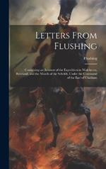 Letters From Flushing: Containing an Account of the Expedition to Walcheren, Beveland, and the Mouth of the Scheldt, Under the Command of the Earl of Chatham