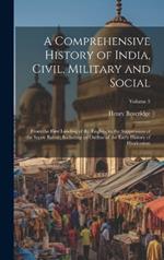A Comprehensive History of India, Civil, Military and Social: From the First Landing of the English, to the Suppression of the Sepoy Revolt; Including an Outline of the Early History of Hindoostan; Volume 3