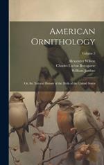 American Ornithology; Or, the Natural History of the Birds of the United States; Volume 3