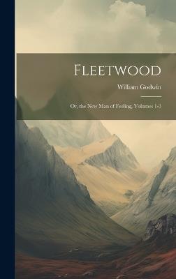 Fleetwood: Or, the New Man of Feeling, Volumes 1-3 - William Godwin - cover