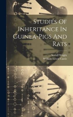 Studies Of Inheritance In Guinea-pigs And Rats - William Ernest Castle,Sewall Wright - cover