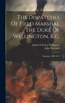 The Dispatches Of Field Marshal The Duke Of Wellington, K.g.: Peninsula, 1809-1813 - cover