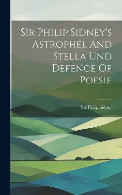Sir Philip Sidney's Astrophel And Stella Und Defence Of Poesie - Philip Sidney - cover