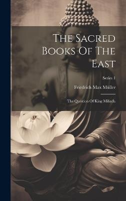 The Sacred Books Of The East: The Question Of King Milinda; Series 1 - Friedrich Max Müller - cover