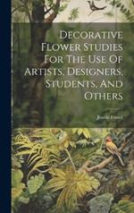 Decorative Flower Studies For The Use Of Artists, Designers, Students, And Others