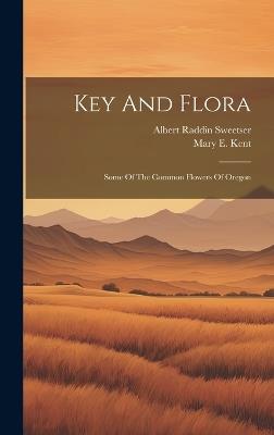 Key And Flora: Some Of The Common Flowers Of Oregon - Albert Raddin Sweetser - cover