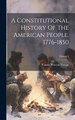 A Constitutional History Of The American People, 1776-1850; Volume 2 - Francis Newton Thorpe - cover