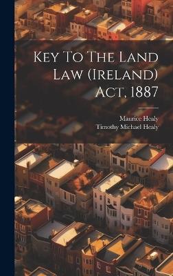 Key To The Land Law (ireland) Act, 1887 - Timothy Michael Healy,Maurice Healy - cover