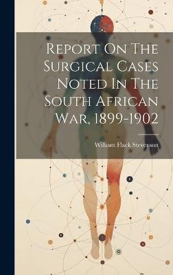 Report On The Surgical Cases Noted In The South African War, 1899-1902 - William Flack Stevenson - cover