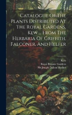 Catalogue Of The Plants Distributed At The Royal Gardens, Kew ... From The Herbaria Of Griffith, Falconer, And Helfer - Royal Botanic Gardens,Kew - cover