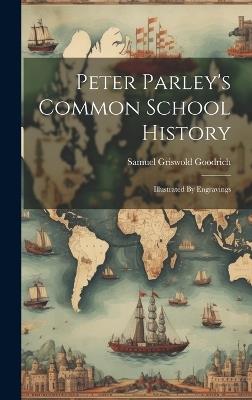 Peter Parley's Common School History: Illustrated By Engravings - Samuel Griswold Goodrich - cover
