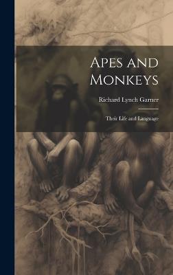 Apes and Monkeys; Their Life and Language - Richard Lynch 1848-1920 Garner - cover