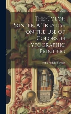 The Color Printer. A Treatise on the Use of Colors in Typographic Printing - John Franklin Earhart - cover