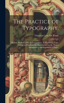 The Practice of Typography.: Modern Methods of Book Composition. A Treatise on Type-setting by Hand and by Machine and on the Proper Arrangement and Imposition of Pages. - cover