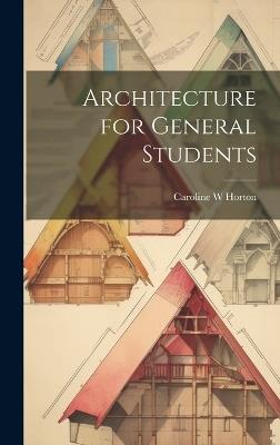 Architecture for General Students - Caroline W Horton - cover