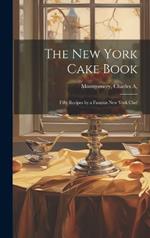 The New York Cake Book: Fifty Recipes by a Famous New York Chef