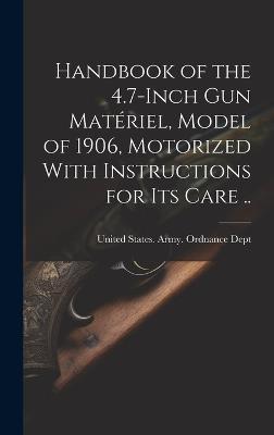 Handbook of the 4.7-inch Gun Matériel, Model of 1906, Motorized With Instructions for Its Care .. - cover