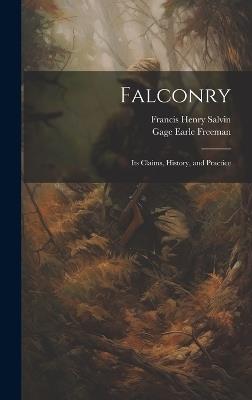 Falconry: Its Claims, History, and Practice - Gage Earle Freeman,Francis Henry Salvin - cover