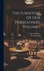 The Furniture Of Our Forefathers, Volume 1