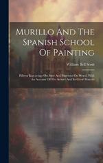 Murillo And The Spanish School Of Painting: Fifteen Engravings On Steel And Nineteen On Wood, With An Account Of The School And Its Great Masters