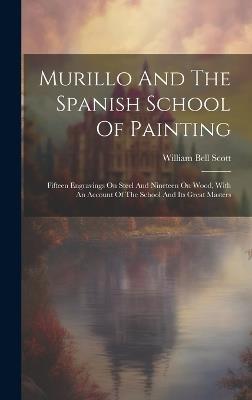 Murillo And The Spanish School Of Painting: Fifteen Engravings On Steel And Nineteen On Wood, With An Account Of The School And Its Great Masters - William Bell Scott - cover