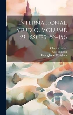 International Studio, Volume 39, Issues 153-156 - Charles Holme,Guy Eglinton,Peyton Boswell - cover