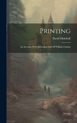 Printing: An Account Of Its Invention And Of William Caxton - David Marshall - cover