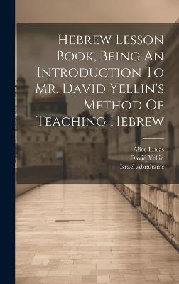 Hebrew Lesson Book, Being An Introduction To Mr. David Yellin's Method Of Teaching Hebrew - Alice Lucas,Israel Abrahams,David Yellin - cover