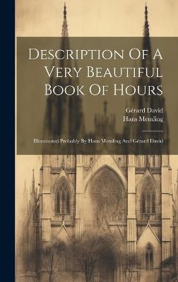 Description Of A Very Beautiful Book Of Hours: Illuminated Probably By Hans Memling And Gérard David - Hans Memling,Gérard David - cover