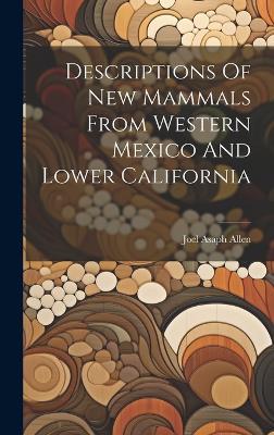Descriptions Of New Mammals From Western Mexico And Lower California - Joel Asaph Allen - cover