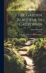 The Garden Beautiful In California: A Practical Manual For All Who Garden