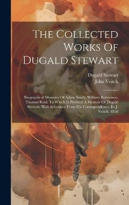 The Collected Works Of Dugald Stewart: Biographical Memoirs Of Adam Smith, William Robertson, Thomas Reid. To Which Is Prefixed A Memoir Of Dugald Stewart, With Selections From His Correspondence. By J. Veitch. 1858 - Dugald Stewart,John Veitch - cover
